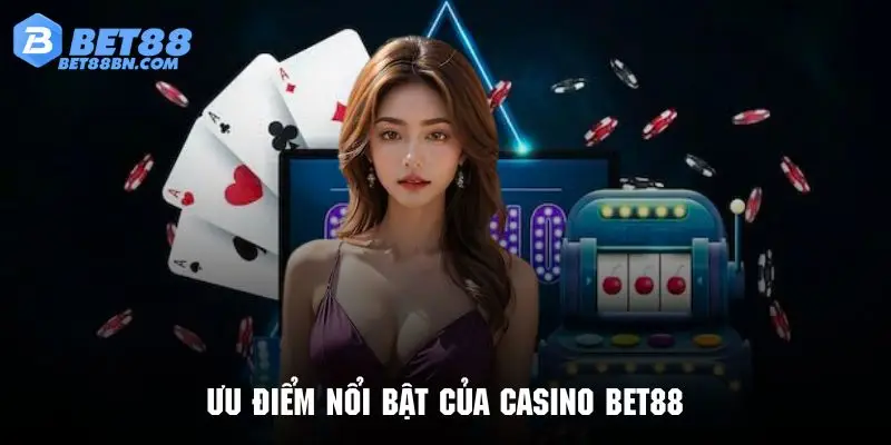 Tìm hiểu về những ưu điểm tạo nên tên tuổi của Casino Bet88