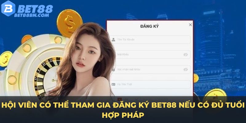 Hội viên có thể tham gia đăng ký Bet88 nếu có đủ tuổi hợp pháp