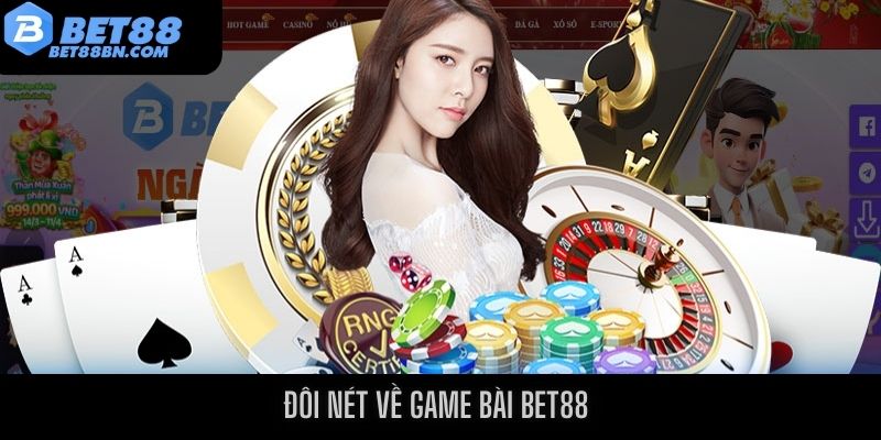 Đôi nét về sảnh game bài Bet88 được yêu thích hiện nay