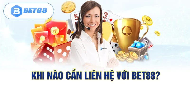 Khi nào cần liên hệ Bet88