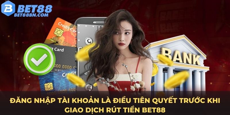 Đăng nhập tài khoản là điều tiên quyết trước khi giao dịch rút tiền Bet88