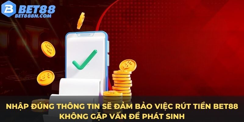 Nhập đúng thông tin sẽ đảm bảo việc rút tiền Bet88 không gặp vấn đề phát sinh