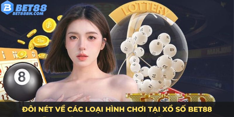 Đôi nét về các loại hình chơi tại xổ số Bet88